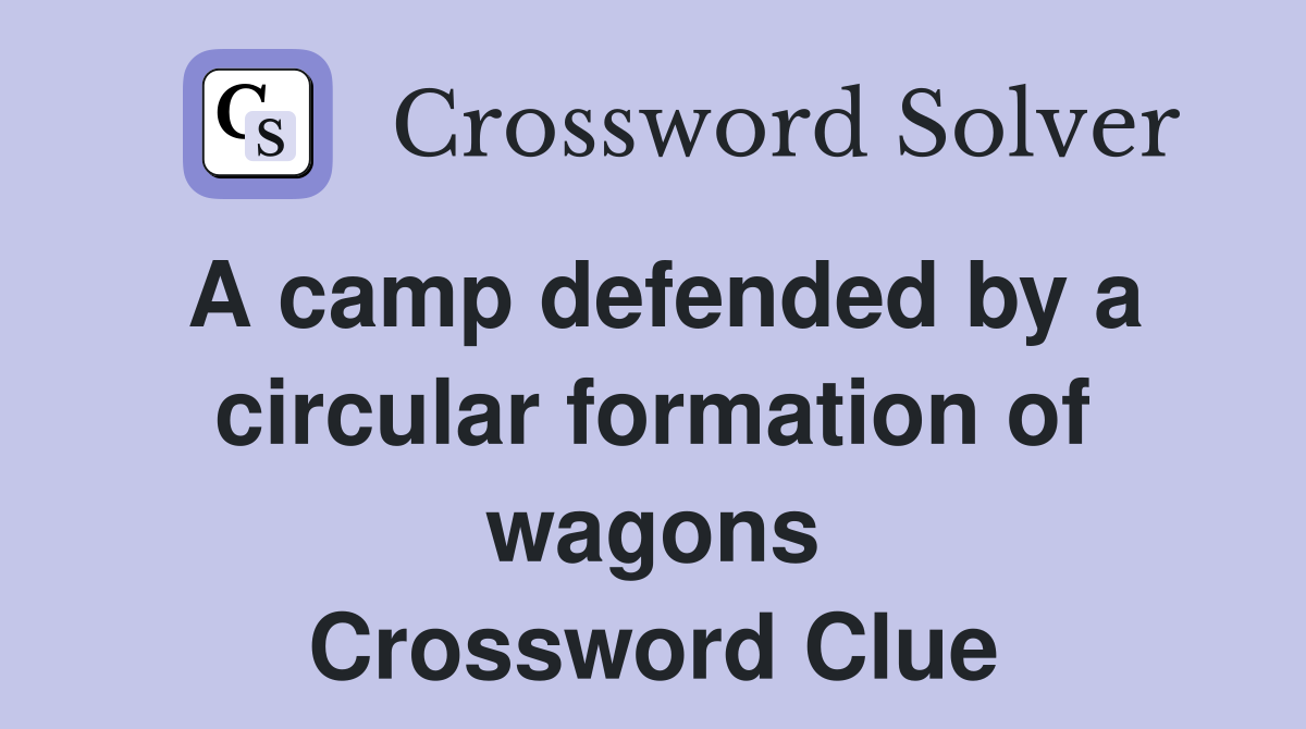 A camp defended by a circular formation of wagons Crossword Clue